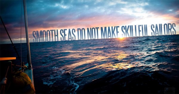 Smooth seas do not make skillful sailors